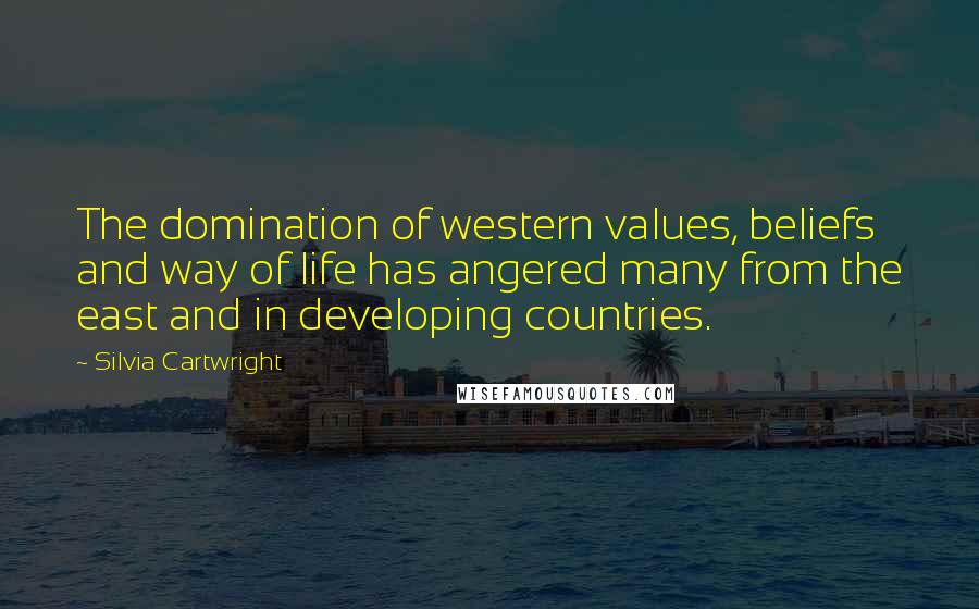 Silvia Cartwright Quotes: The domination of western values, beliefs and way of life has angered many from the east and in developing countries.