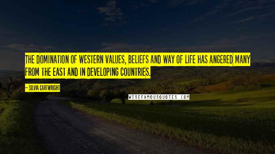 Silvia Cartwright Quotes: The domination of western values, beliefs and way of life has angered many from the east and in developing countries.