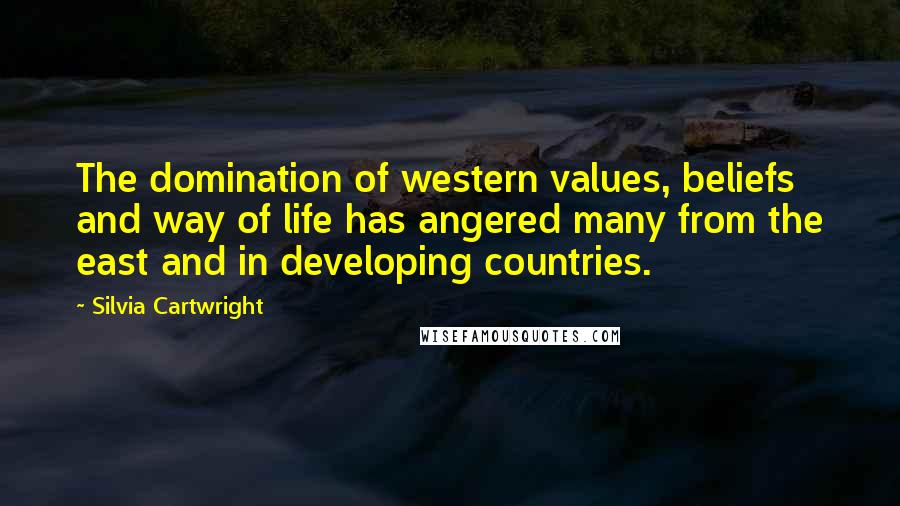 Silvia Cartwright Quotes: The domination of western values, beliefs and way of life has angered many from the east and in developing countries.