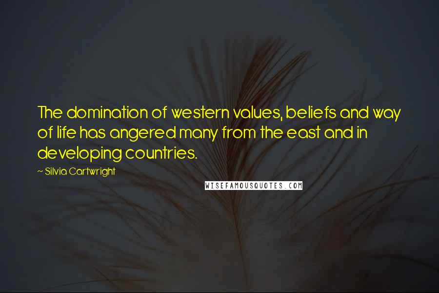 Silvia Cartwright Quotes: The domination of western values, beliefs and way of life has angered many from the east and in developing countries.