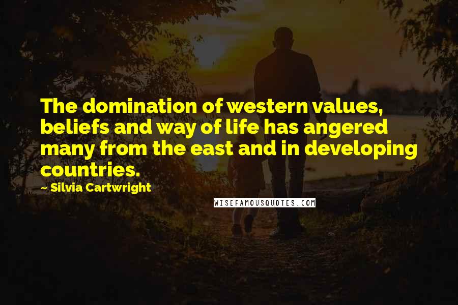 Silvia Cartwright Quotes: The domination of western values, beliefs and way of life has angered many from the east and in developing countries.