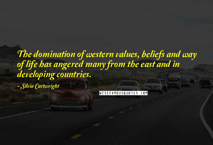 Silvia Cartwright Quotes: The domination of western values, beliefs and way of life has angered many from the east and in developing countries.