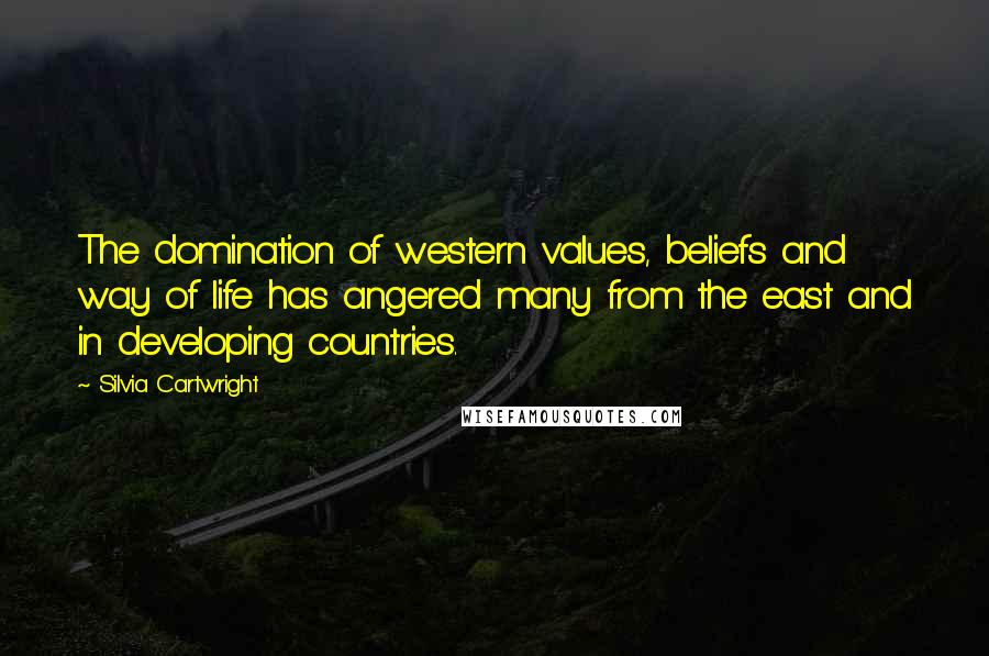 Silvia Cartwright Quotes: The domination of western values, beliefs and way of life has angered many from the east and in developing countries.