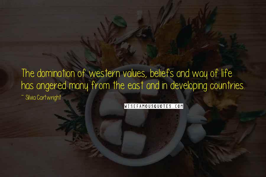 Silvia Cartwright Quotes: The domination of western values, beliefs and way of life has angered many from the east and in developing countries.