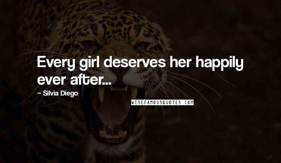 Silvia Diego Quotes: Every girl deserves her happily ever after...