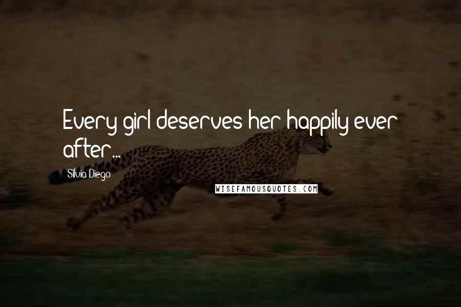 Silvia Diego Quotes: Every girl deserves her happily ever after...