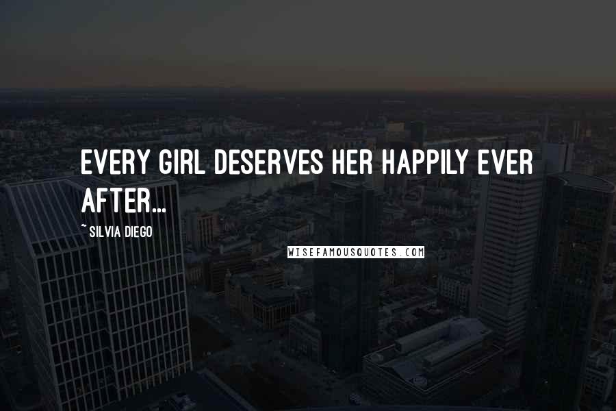Silvia Diego Quotes: Every girl deserves her happily ever after...