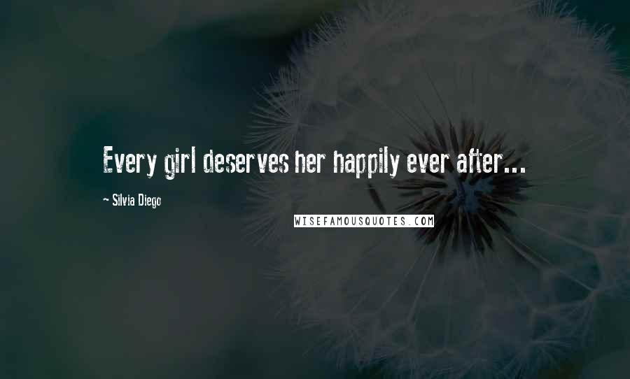 Silvia Diego Quotes: Every girl deserves her happily ever after...