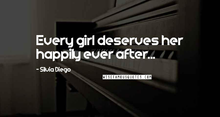 Silvia Diego Quotes: Every girl deserves her happily ever after...