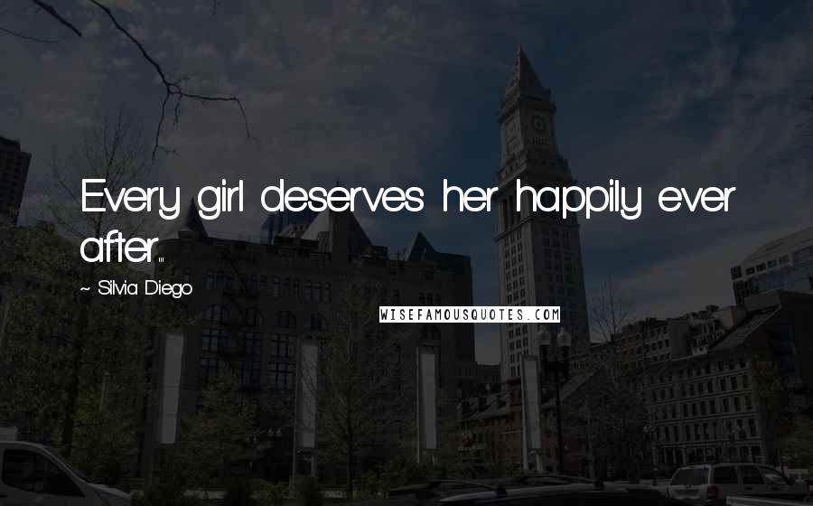 Silvia Diego Quotes: Every girl deserves her happily ever after...