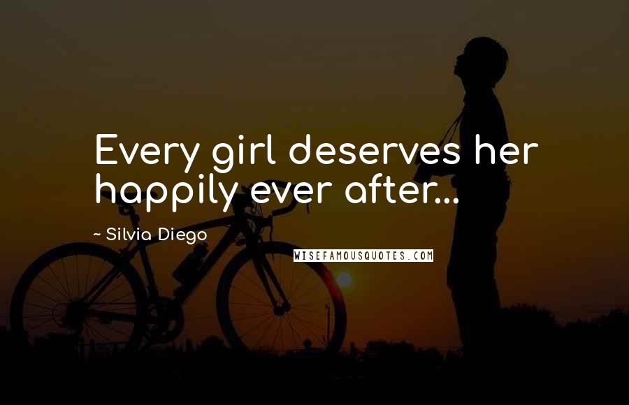 Silvia Diego Quotes: Every girl deserves her happily ever after...