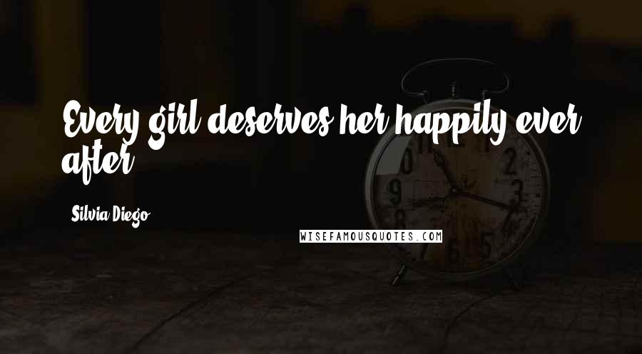 Silvia Diego Quotes: Every girl deserves her happily ever after...