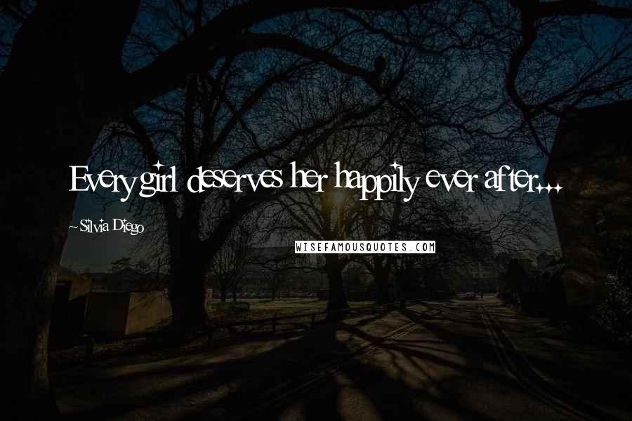 Silvia Diego Quotes: Every girl deserves her happily ever after...