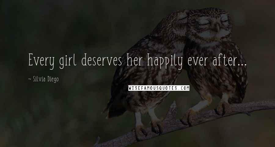 Silvia Diego Quotes: Every girl deserves her happily ever after...