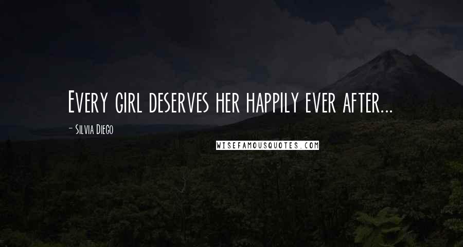Silvia Diego Quotes: Every girl deserves her happily ever after...