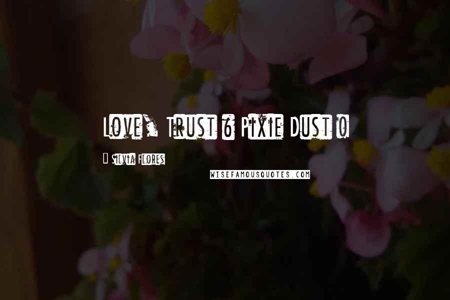 Silvia Flores Quotes: Love, Trust & Pixie Dust !