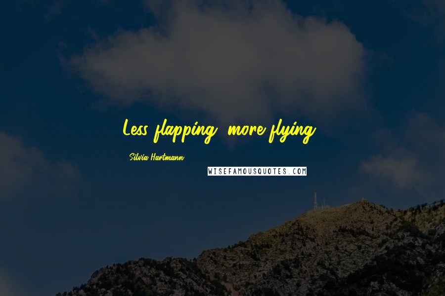 Silvia Hartmann Quotes: Less flapping, more flying!