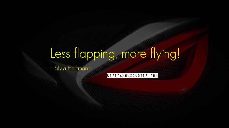 Silvia Hartmann Quotes: Less flapping, more flying!