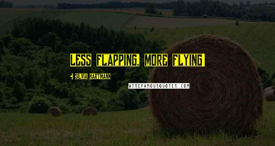 Silvia Hartmann Quotes: Less flapping, more flying!