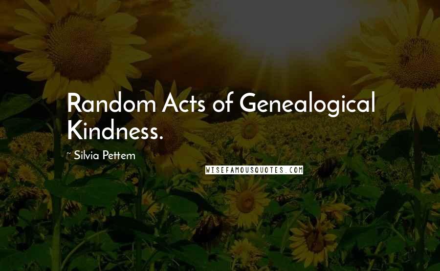 Silvia Pettem Quotes: Random Acts of Genealogical Kindness.