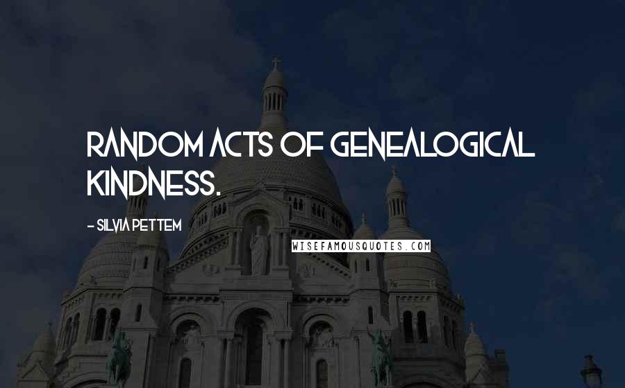 Silvia Pettem Quotes: Random Acts of Genealogical Kindness.