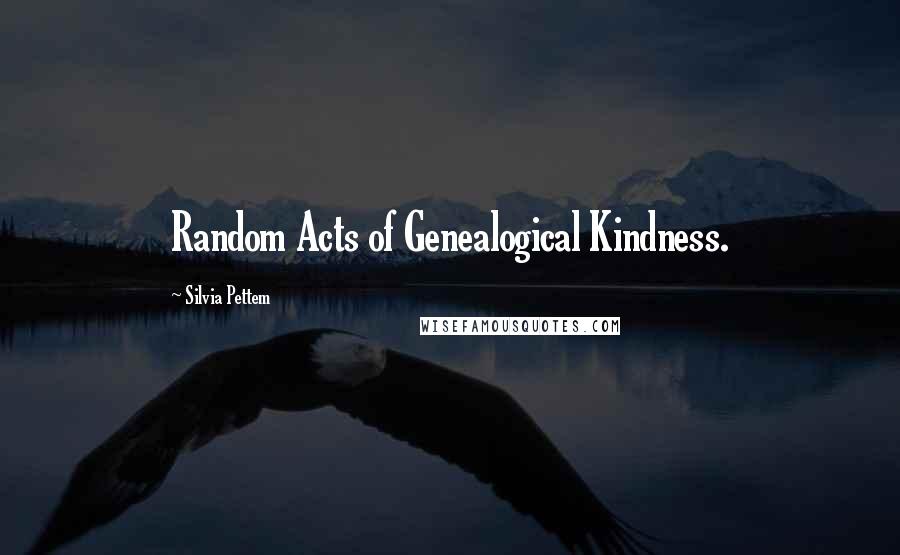 Silvia Pettem Quotes: Random Acts of Genealogical Kindness.