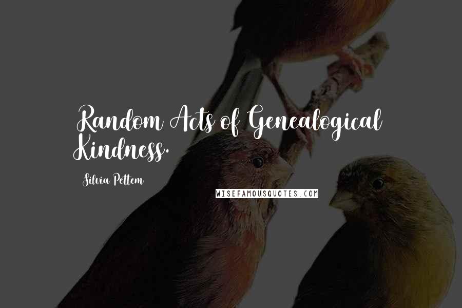 Silvia Pettem Quotes: Random Acts of Genealogical Kindness.