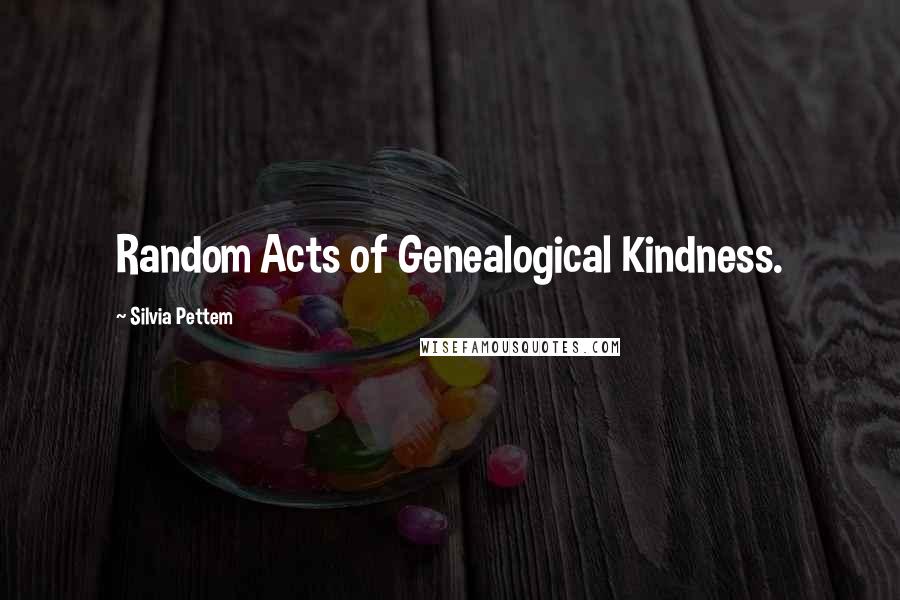 Silvia Pettem Quotes: Random Acts of Genealogical Kindness.