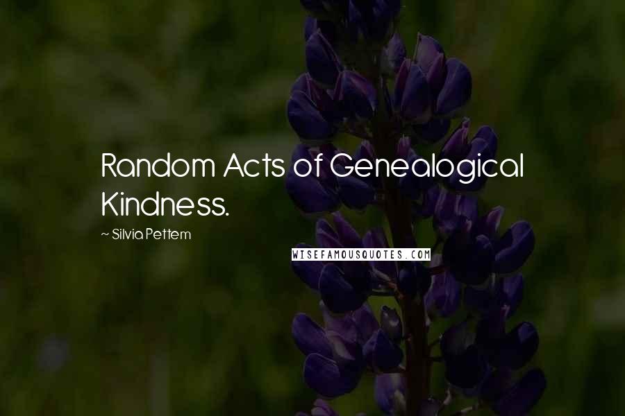Silvia Pettem Quotes: Random Acts of Genealogical Kindness.