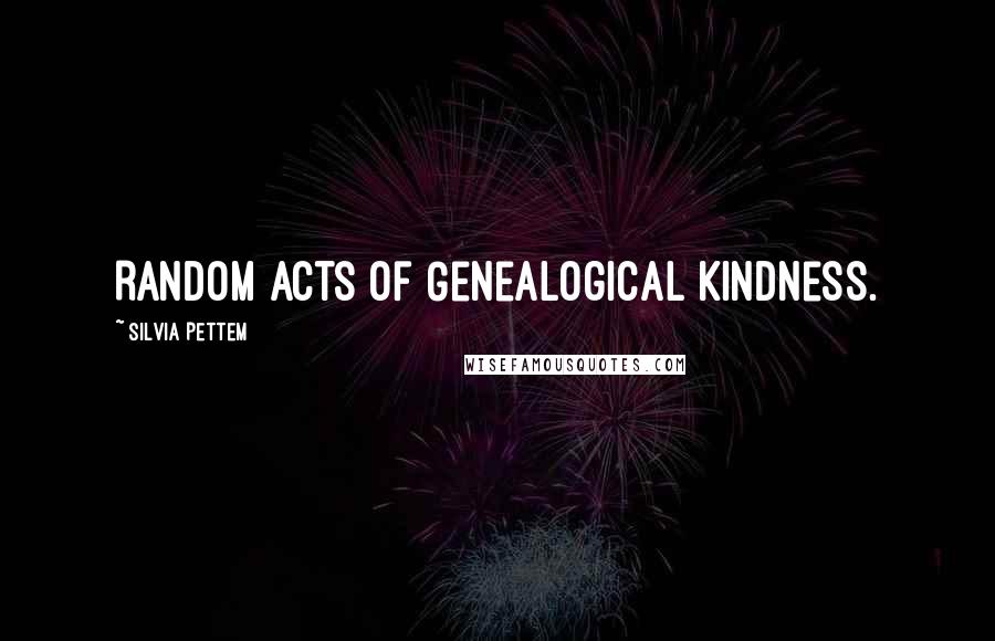 Silvia Pettem Quotes: Random Acts of Genealogical Kindness.