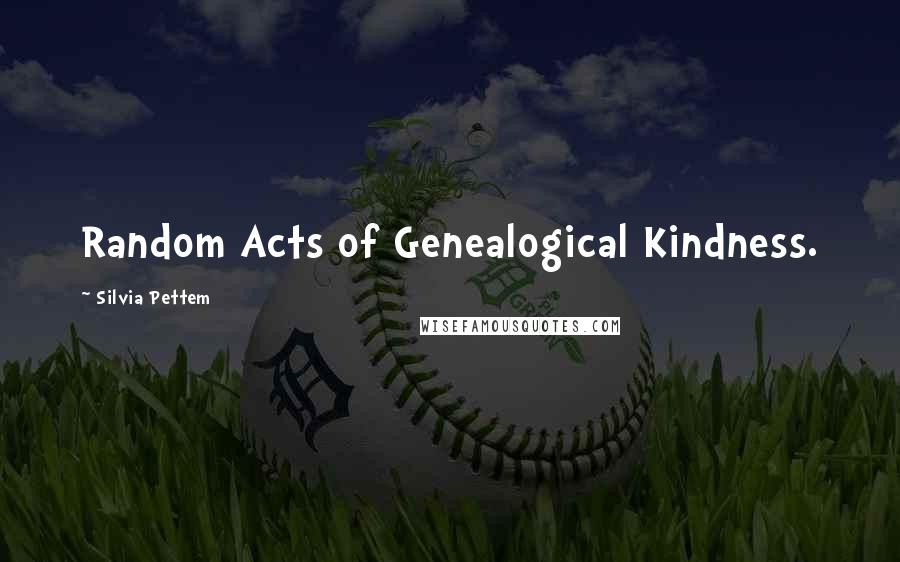 Silvia Pettem Quotes: Random Acts of Genealogical Kindness.