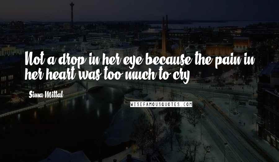 Sima Mittal Quotes: Not a drop in her eye because the pain in her heart was too much to cry!