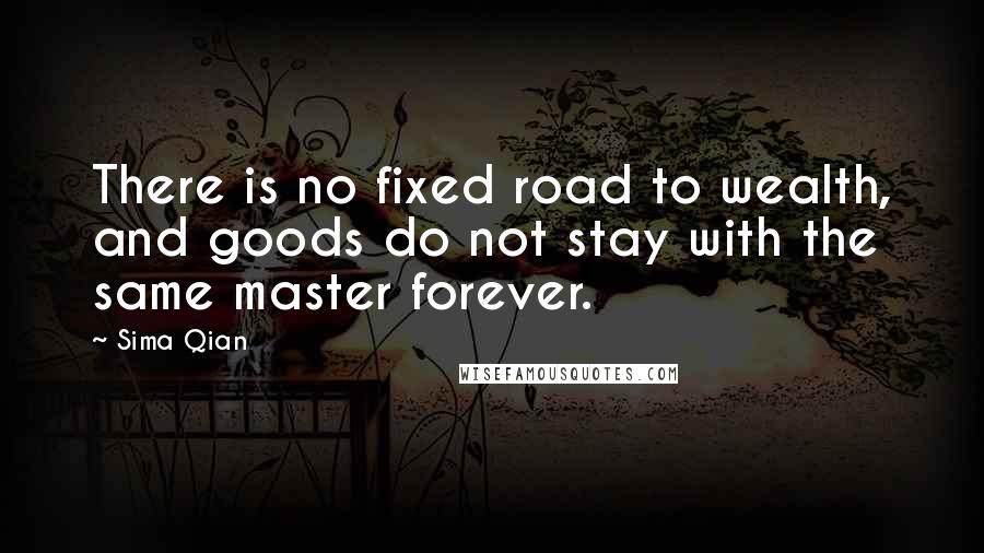 Sima Qian Quotes: There is no fixed road to wealth, and goods do not stay with the same master forever.