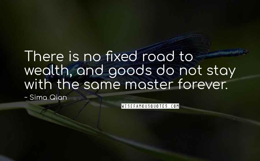 Sima Qian Quotes: There is no fixed road to wealth, and goods do not stay with the same master forever.