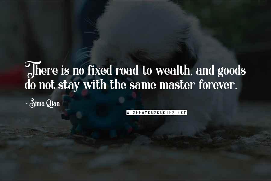 Sima Qian Quotes: There is no fixed road to wealth, and goods do not stay with the same master forever.