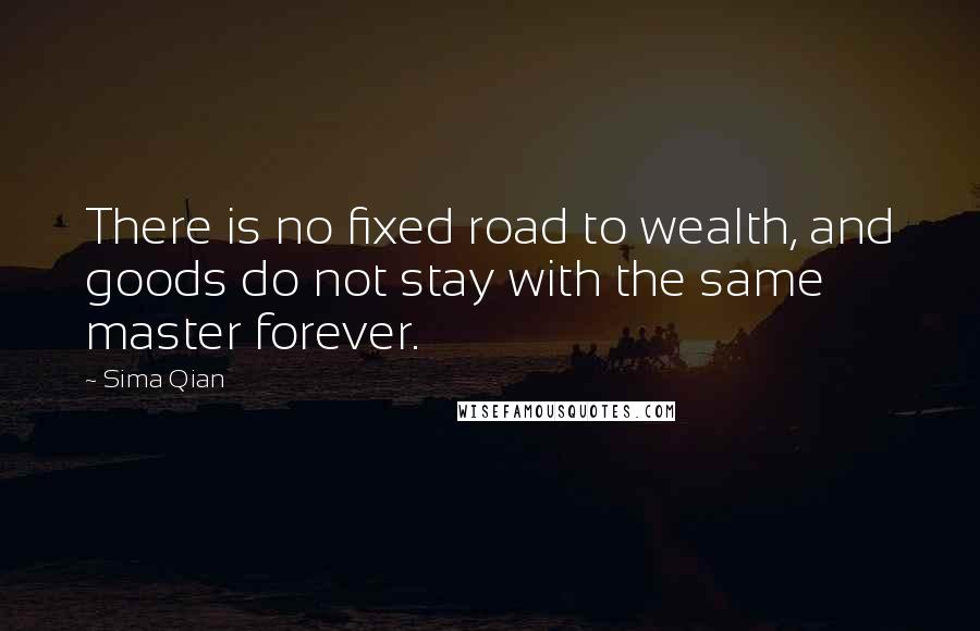 Sima Qian Quotes: There is no fixed road to wealth, and goods do not stay with the same master forever.