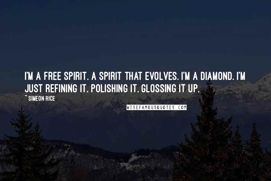 Simeon Rice Quotes: I'm a free spirit. A spirit that evolves. I'm a diamond. I'm just refining it. Polishing it. Glossing it up.