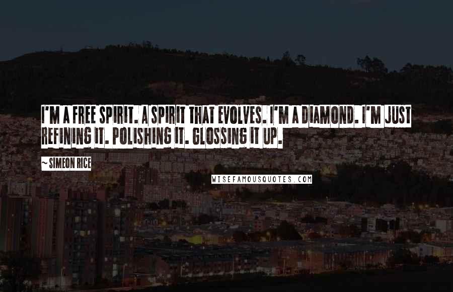 Simeon Rice Quotes: I'm a free spirit. A spirit that evolves. I'm a diamond. I'm just refining it. Polishing it. Glossing it up.