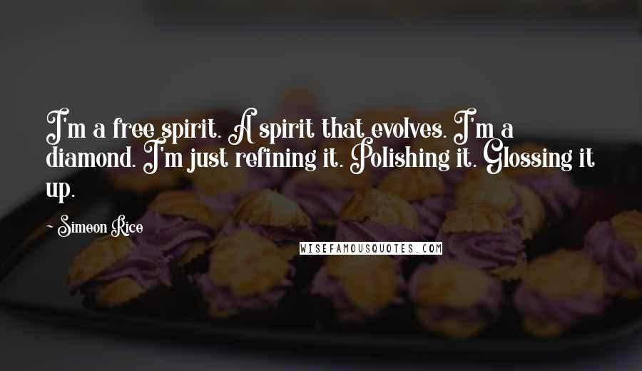 Simeon Rice Quotes: I'm a free spirit. A spirit that evolves. I'm a diamond. I'm just refining it. Polishing it. Glossing it up.