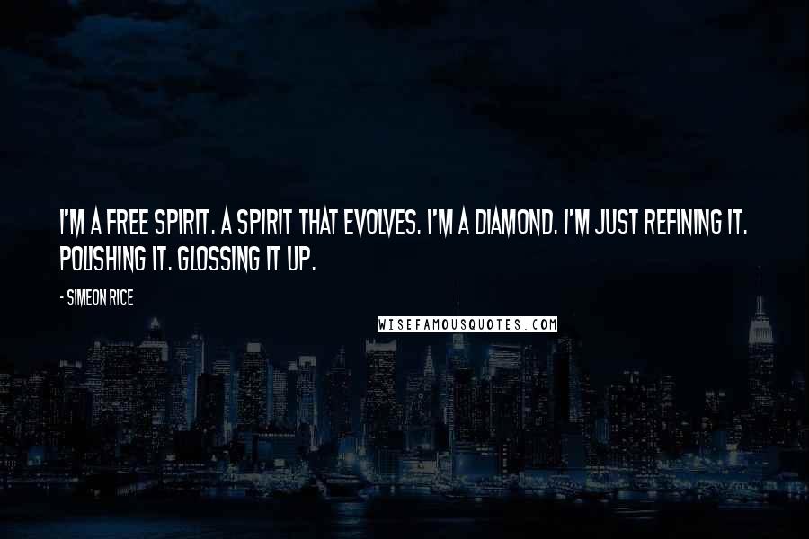 Simeon Rice Quotes: I'm a free spirit. A spirit that evolves. I'm a diamond. I'm just refining it. Polishing it. Glossing it up.