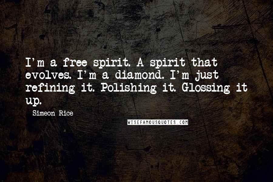 Simeon Rice Quotes: I'm a free spirit. A spirit that evolves. I'm a diamond. I'm just refining it. Polishing it. Glossing it up.