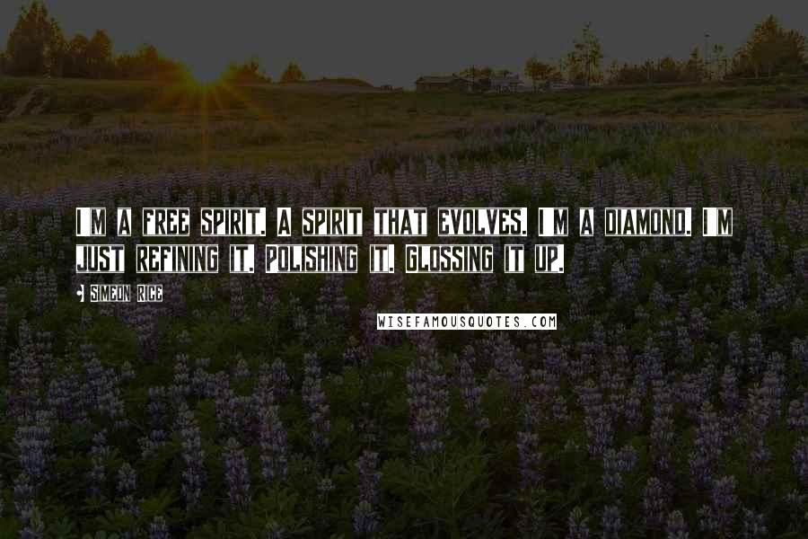 Simeon Rice Quotes: I'm a free spirit. A spirit that evolves. I'm a diamond. I'm just refining it. Polishing it. Glossing it up.