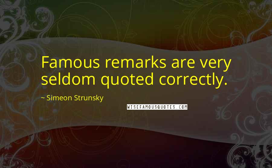 Simeon Strunsky Quotes: Famous remarks are very seldom quoted correctly.