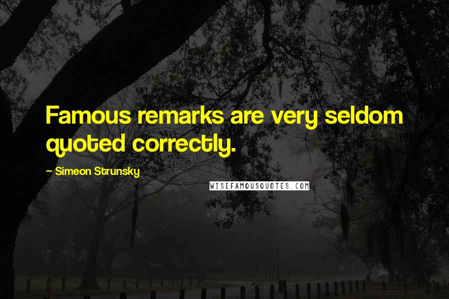 Simeon Strunsky Quotes: Famous remarks are very seldom quoted correctly.