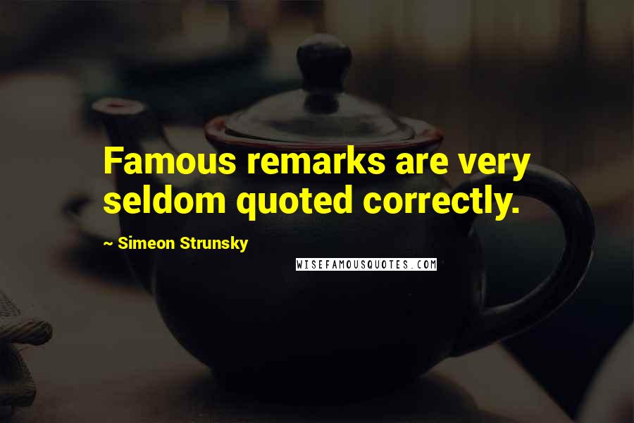 Simeon Strunsky Quotes: Famous remarks are very seldom quoted correctly.