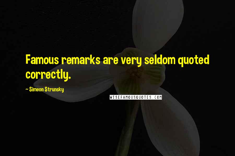 Simeon Strunsky Quotes: Famous remarks are very seldom quoted correctly.