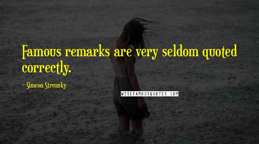 Simeon Strunsky Quotes: Famous remarks are very seldom quoted correctly.