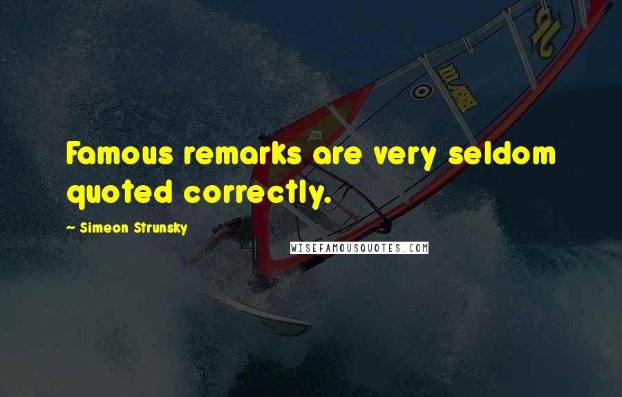 Simeon Strunsky Quotes: Famous remarks are very seldom quoted correctly.