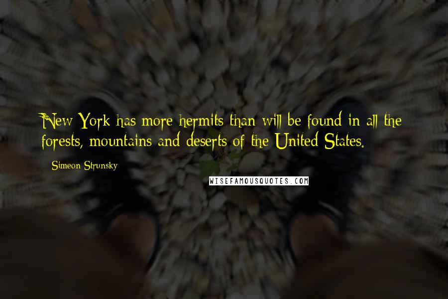 Simeon Strunsky Quotes: New York has more hermits than will be found in all the forests, mountains and deserts of the United States.