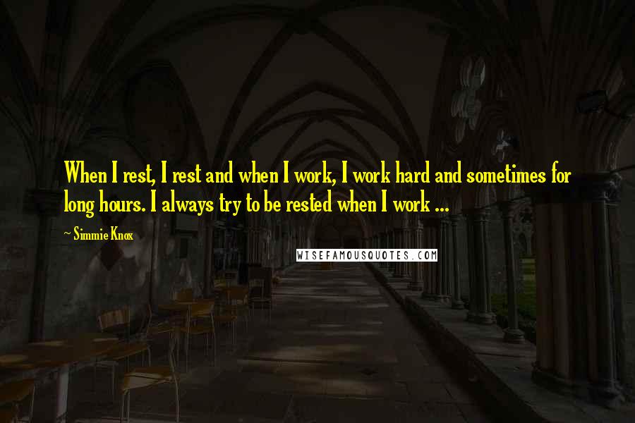 Simmie Knox Quotes: When I rest, I rest and when I work, I work hard and sometimes for long hours. I always try to be rested when I work ...